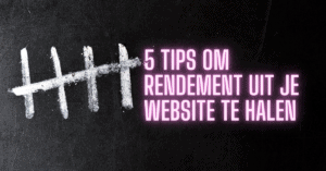 5 tips om rendement uit je website te halen